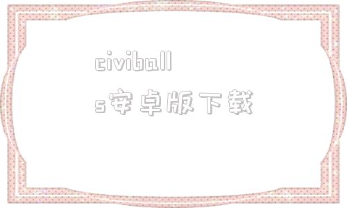 civiballs安卓版下载最新版cilicili软件下载